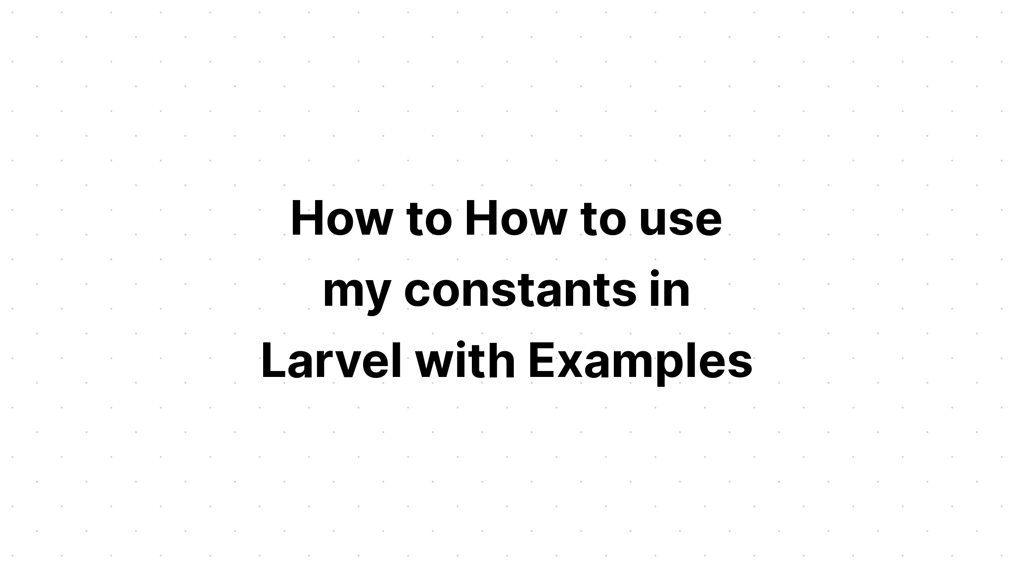 Cách sử dụng hằng số của tôi trong Laravel với các ví dụ